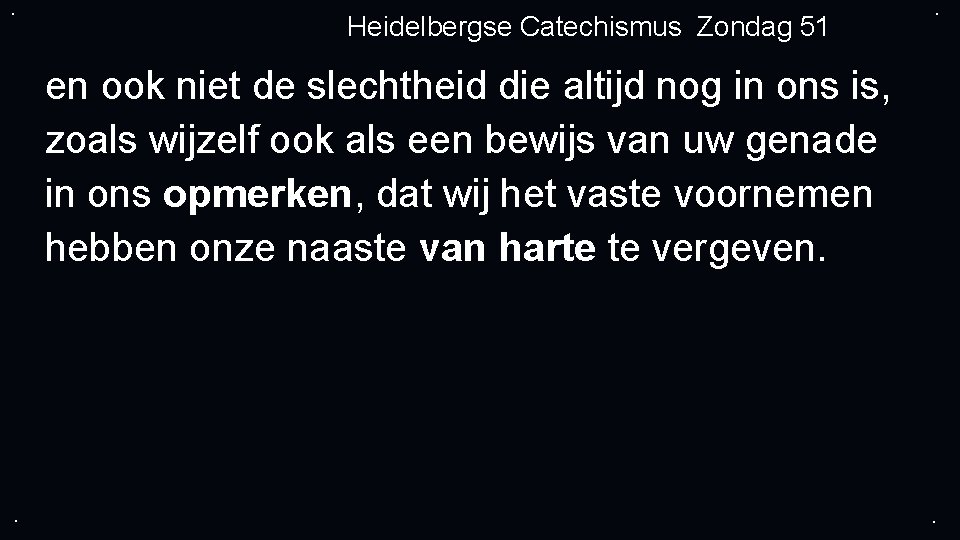 . Heidelbergse Catechismus Zondag 51 . en ook niet de slechtheid die altijd nog