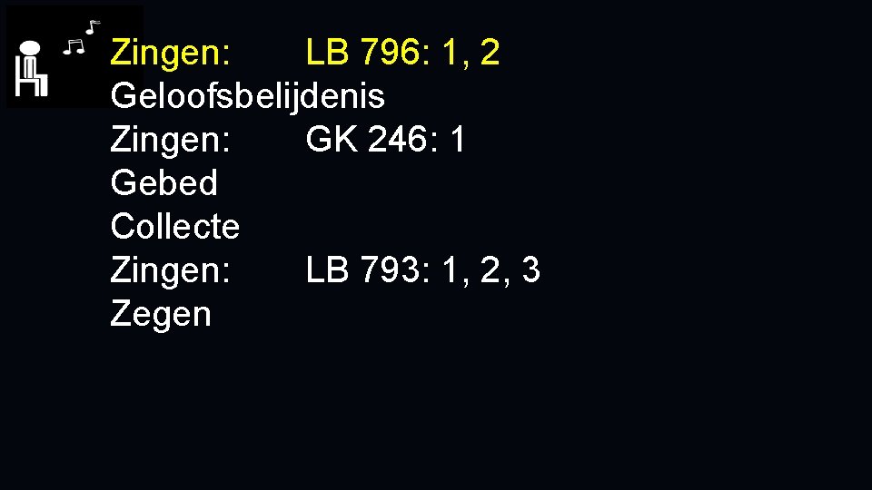 Zingen: LB 796: 1, 2 Geloofsbelijdenis Zingen: GK 246: 1 Gebed Collecte Zingen: LB
