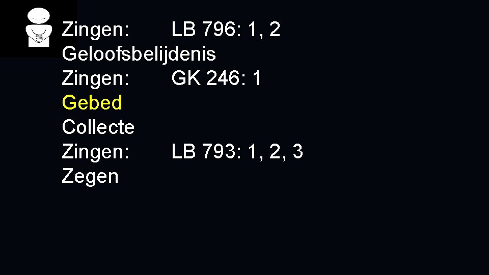 Zingen: LB 796: 1, 2 Geloofsbelijdenis Zingen: GK 246: 1 Gebed Collecte Zingen: LB