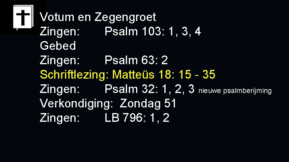 Votum en Zegengroet Zingen: Psalm 103: 1, 3, 4 Gebed Zingen: Psalm 63: 2