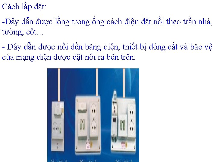 Cách lắp đặt: -Dây dẫn được lồng trong ống cách điện đặt nổi theo