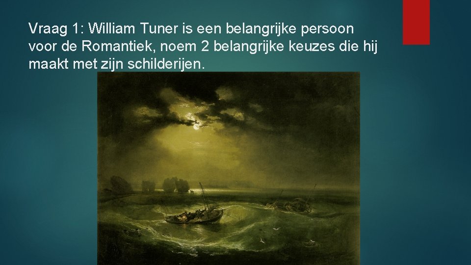 Vraag 1: William Tuner is een belangrijke persoon voor de Romantiek, noem 2 belangrijke