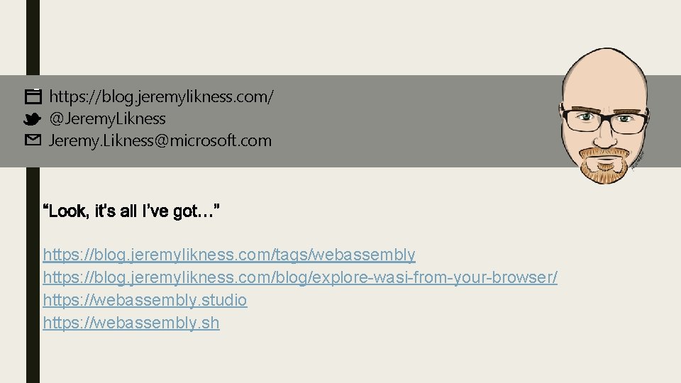 https: //blog. jeremylikness. com/ @Jeremy. Likness@microsoft. com https: //blog. jeremylikness. com/tags/webassembly https: //blog. jeremylikness.
