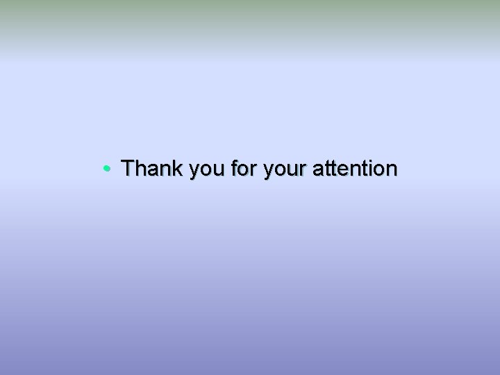  • Thank you for your attention 