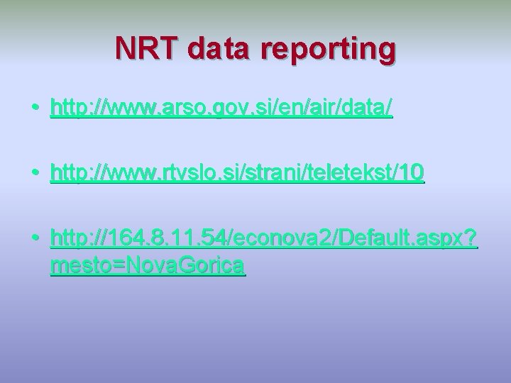 NRT data reporting • http: //www. arso. gov. si/en/air/data/ • http: //www. rtvslo. si/strani/teletekst/10