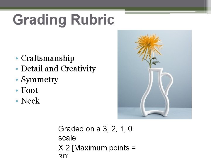 Grading Rubric • • • Craftsmanship Detail and Creativity Symmetry Foot Neck Graded on Grading Rubric • • • Craftsmanship Detail and Creativity Symmetry Foot Neck Graded on