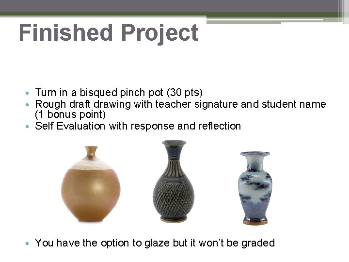Finished Project • Turn in a bisqued pinch pot (30 pts) • Rough draft Finished Project • Turn in a bisqued pinch pot (30 pts) • Rough draft