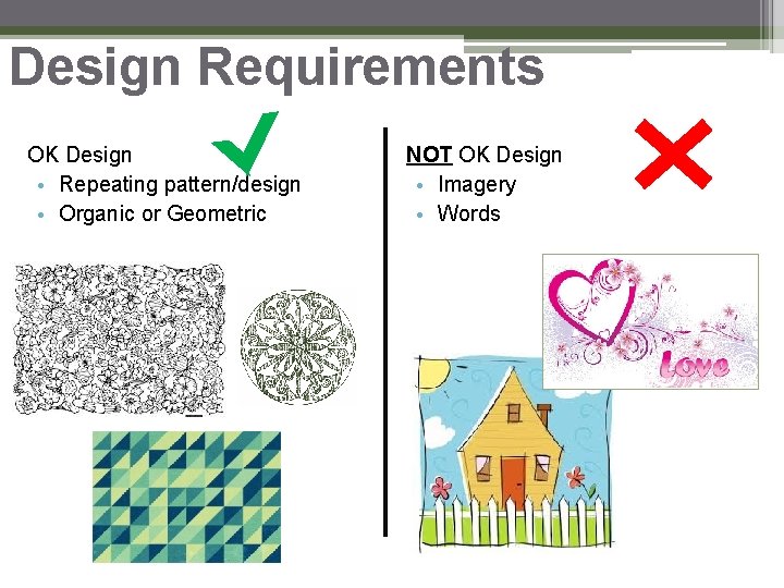Design Requirements OK Design • Repeating pattern/design • Organic or Geometric NOT OK Design Design Requirements OK Design • Repeating pattern/design • Organic or Geometric NOT OK Design
