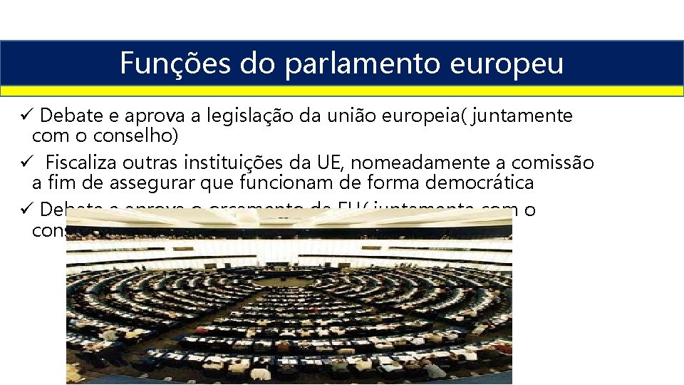 Funções do parlamento europeu ü Debate e aprova a legislação da união europeia( juntamente