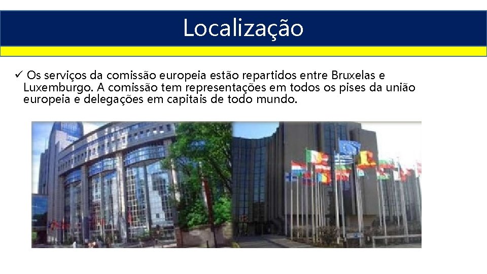 Localização ü Os serviços da comissão europeia estão repartidos entre Bruxelas e Luxemburgo. A