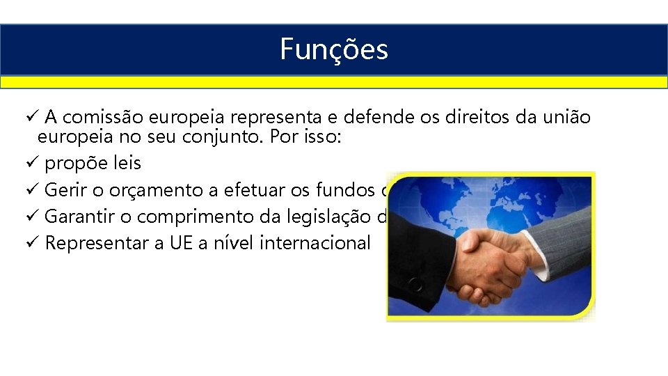 Funções ü A comissão europeia representa e defende os direitos da união europeia no