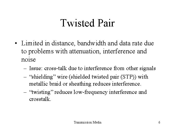 Twisted Pair • Limited in distance, bandwidth and data rate due to problems with