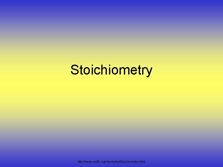 Stoichiometry http: //www. unit 5. org/chemistry/Stoichiometry. html 