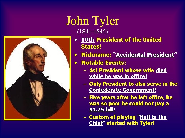 John Tyler (1841 -1845) • 10 th President of the United States! • Nickname: