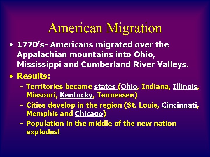 American Migration • 1770’s- Americans migrated over the Appalachian mountains into Ohio, Mississippi and