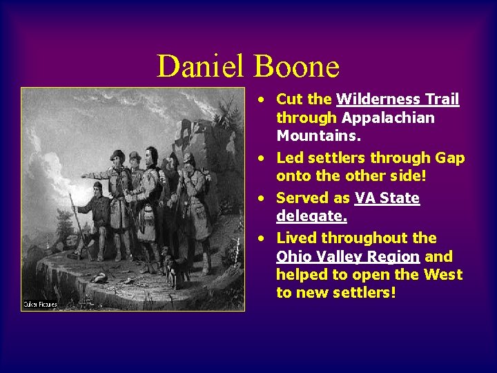 Daniel Boone • Cut the Wilderness Trail through Appalachian Mountains. • Led settlers through