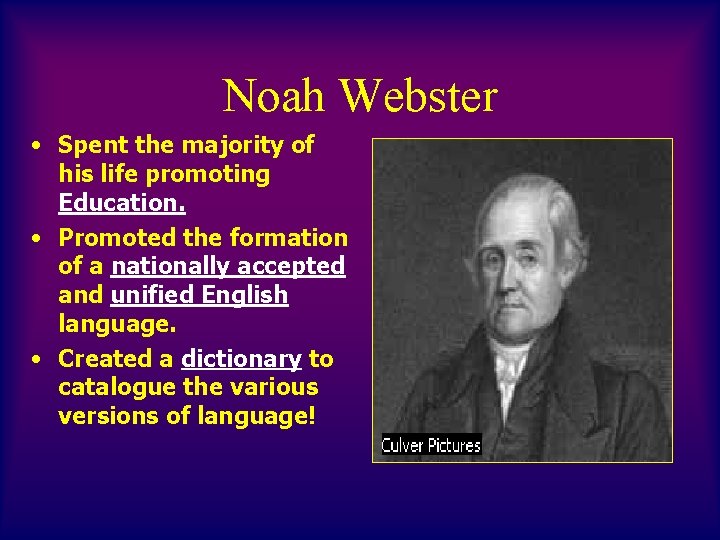 Noah Webster • Spent the majority of his life promoting Education. • Promoted the