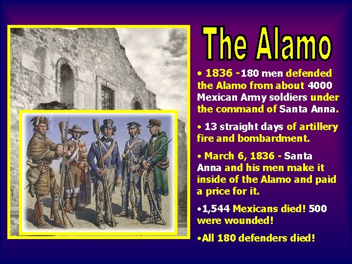  • 1836 -180 men defended the Alamo from about 4000 Mexican Army soldiers