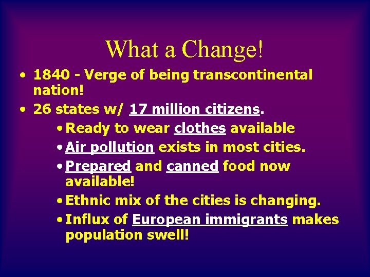 What a Change! • 1840 - Verge of being transcontinental nation! • 26 states