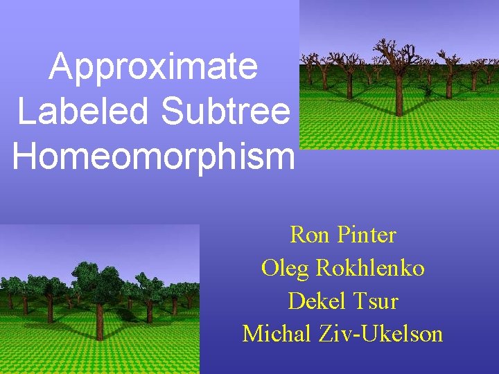 Approximate Labeled Subtree Homeomorphism Ron Pinter Oleg Rokhlenko Dekel Tsur Michal Ziv-Ukelson 