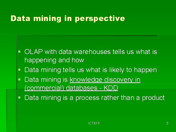 Data mining in perspective § OLAP with data warehouses tells us what is happening