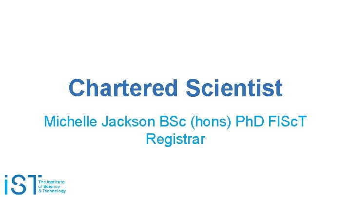 Chartered Scientist Michelle Jackson BSc (hons) Ph. D FISc. T Registrar 