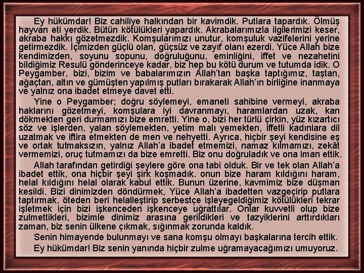 Ey hükümdar! Biz cahiliye halkından bir kavimdik. Putlara tapardık. Ölmüş hayvan eti yerdik. Bütün