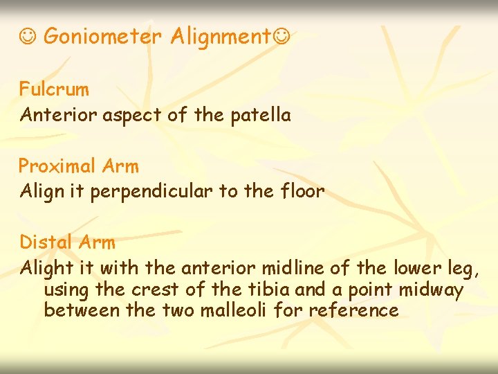  Goniometer Alignment Fulcrum Anterior aspect of the patella Proximal Arm Align it perpendicular
