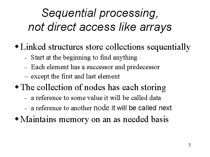 Sequential processing, not direct access like arrays w Linked structures store collections sequentially Start