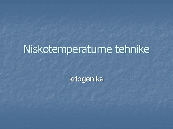 Niskotemperaturne tehnike kriogenika 