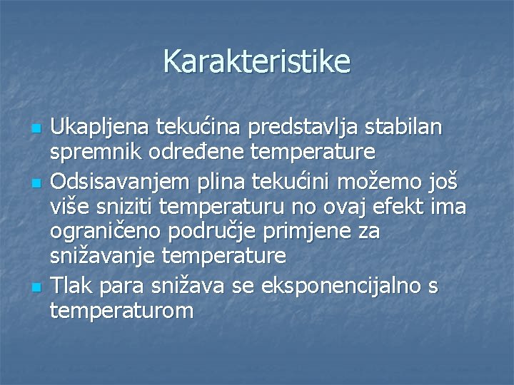 Karakteristike n n n Ukapljena tekućina predstavlja stabilan spremnik određene temperature Odsisavanjem plina tekućini