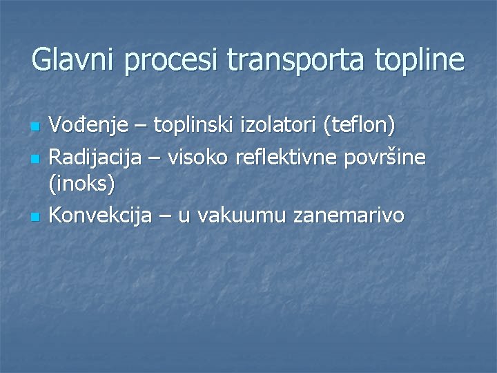 Glavni procesi transporta topline n n n Vođenje – toplinski izolatori (teflon) Radijacija –