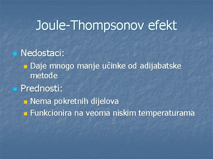 Joule-Thompsonov efekt n Nedostaci: n n Daje mnogo manje učinke od adijabatske metode Prednosti: