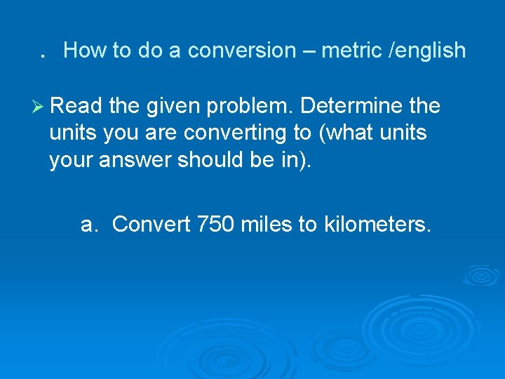 . How to do a conversion – metric /english Ø Read the given problem.