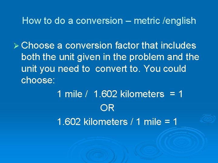 How to do a conversion – metric /english Ø Choose a conversion factor that