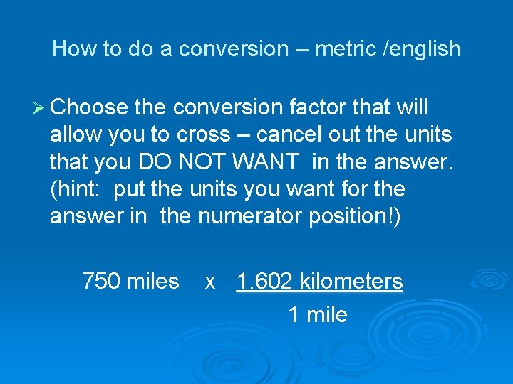 How to do a conversion – metric /english Ø Choose the conversion factor that