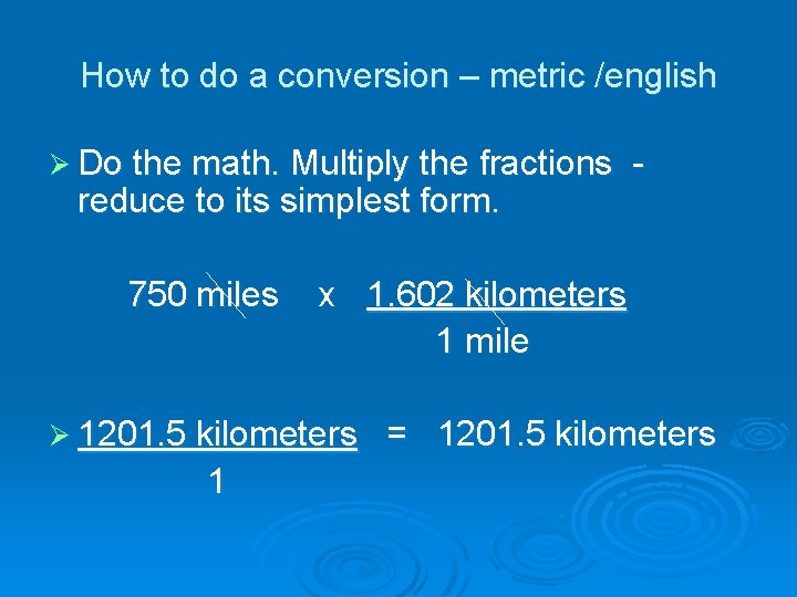 How to do a conversion – metric /english Ø Do the math. Multiply the