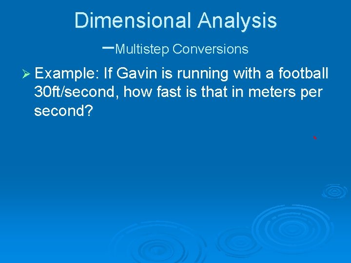 Dimensional Analysis –Multistep Conversions Ø Example: If Gavin is running with a football 30