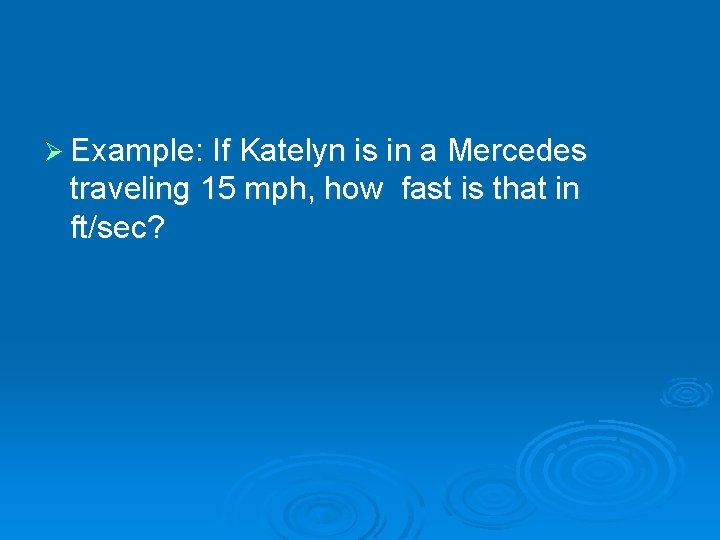 Ø Example: If Katelyn is in a Mercedes traveling 15 mph, how fast is