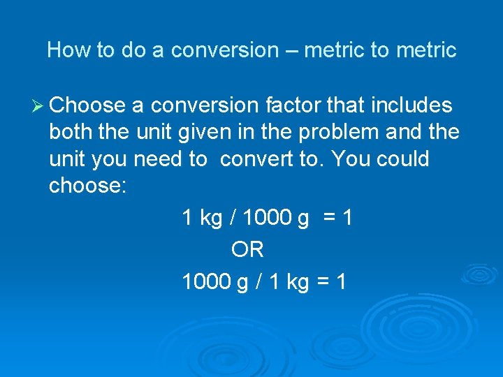 How to do a conversion – metric to metric Ø Choose a conversion factor