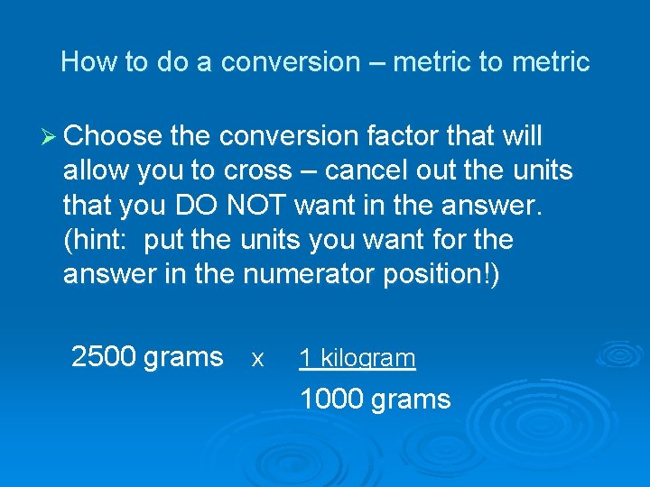 How to do a conversion – metric to metric Ø Choose the conversion factor