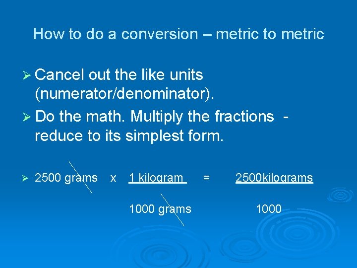 How to do a conversion – metric to metric Ø Cancel out the like