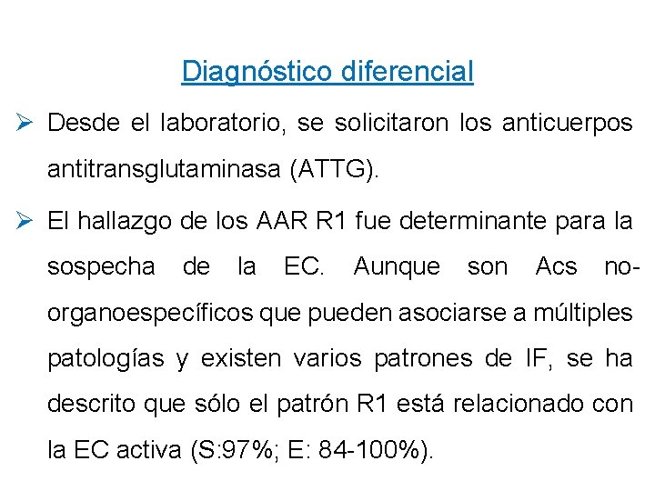 Diagnóstico diferencial Ø Desde el laboratorio, se solicitaron los anticuerpos antitransglutaminasa (ATTG). Ø El