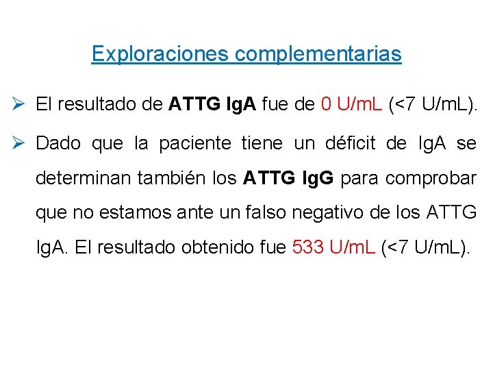 Exploraciones complementarias Ø El resultado de ATTG Ig. A fue de 0 U/m. L