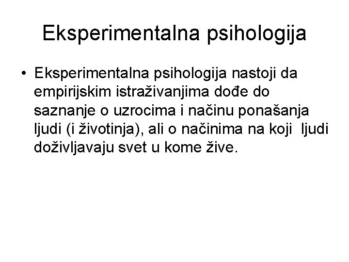 Eksperimentalna psihologija • Eksperimentalna psihologija nastoji da empirijskim istraživanjima dođe do saznanje o uzrocima