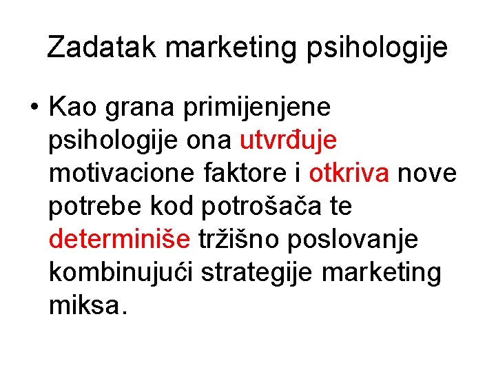 Zadatak marketing psihologije • Kao grana primijenjene psihologije ona utvrđuje motivacione faktore i otkriva