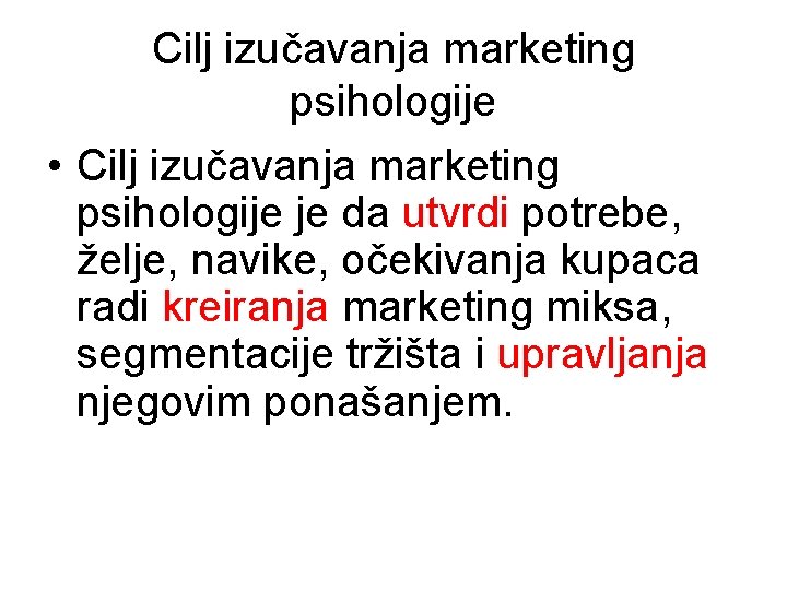 Cilj izučavanja marketing psihologije • Cilj izučavanja marketing psihologije je da utvrdi potrebe, želje,