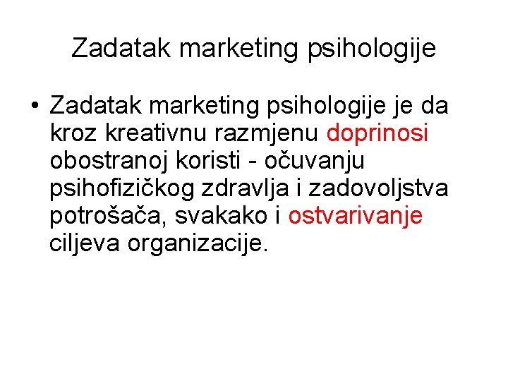 Zadatak marketing psihologije • Zadatak marketing psihologije je da kroz kreativnu razmjenu doprinosi obostranoj