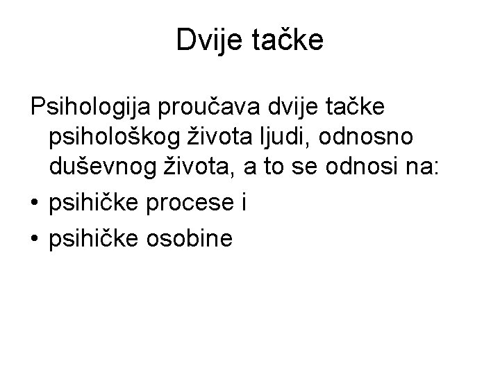 Dvije tačke Psihologija proučava dvije tačke psihološkog života ljudi, odnosno duševnog života, a to