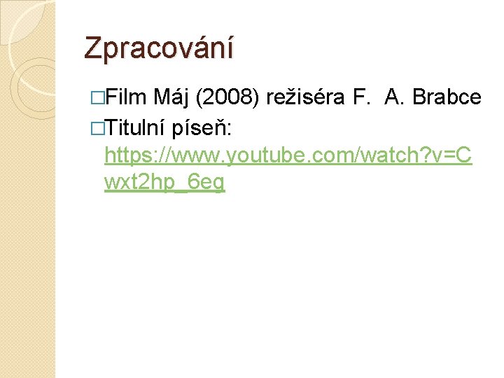 Zpracování �Film Máj (2008) režiséra F. A. Brabce �Titulní píseň: https: //www. youtube. com/watch? Zpracování �Film Máj (2008) režiséra F. A. Brabce �Titulní píseň: https: //www. youtube. com/watch?